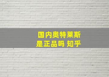 国内奥特莱斯是正品吗 知乎